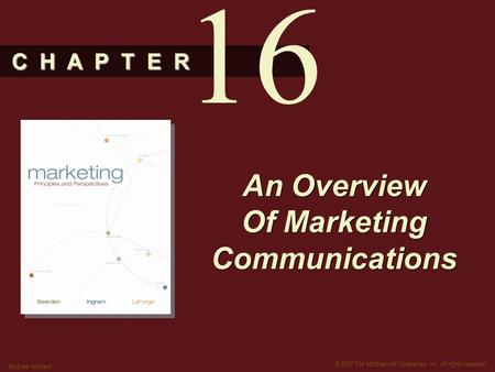 C H A P T E R © 2007 The McGraw-Hill Companies, Inc. All rights reserved. McGraw-Hill/Irwin An Overview Of Marketing Communications 16.