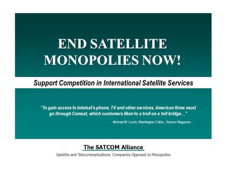 The SATCOM Alliance Satellite and Telecommunications Companies Opposed to Monopolies Support Competition in International Satellite Services “To gain access.