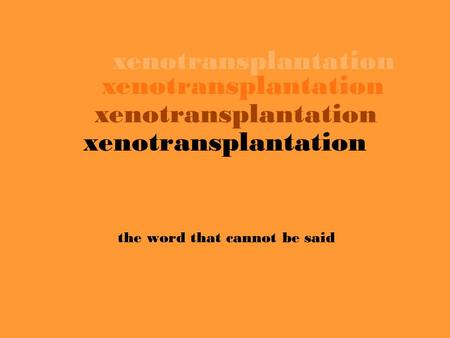 Xenotransplantation the word that cannot be said xenotransplantation.