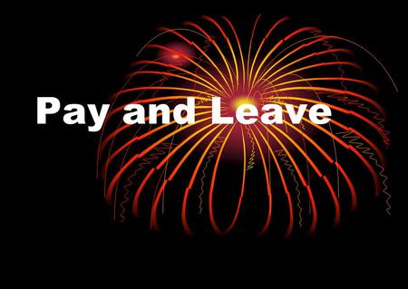 Pay and Leave. What We Do  Provide Policy Guidance and Training  Resolve Pay and Leave Issues  Manage the Voluntary Leave Transfer Program  Manage.