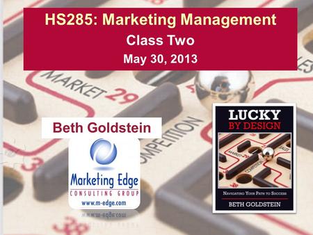 HS285: Marketing Management Class Two May 30, 2013 Beth Goldstein.