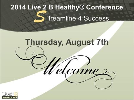 2014 Live 2 B Healthy® Conference treamline 4 Success S Thursday, August 7th.