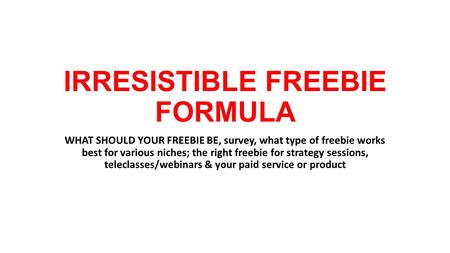 IRRESISTIBLE FREEBIE FORMULA WHAT SHOULD YOUR FREEBIE BE, survey, what type of freebie works best for various niches; the right freebie for strategy sessions,