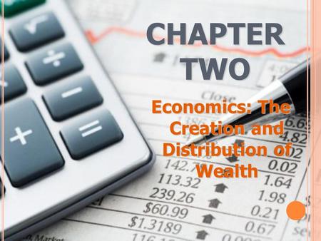 CHAPTER TWO Economics: The Creation and Distribution of Wealth.