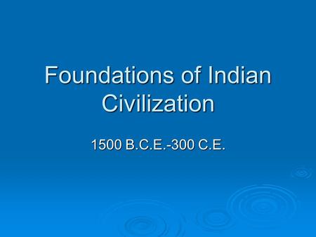 Foundations of Indian Civilization 1500 B.C.E.-300 C.E.