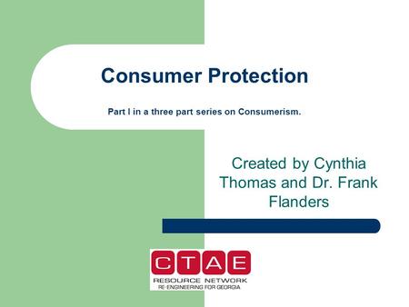 Consumer Protection Part I in a three part series on Consumerism. Created by Cynthia Thomas and Dr. Frank Flanders.