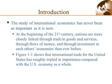  The study of international economics has never been as important as it is now. At the beginning of the 21 st century, nations are more closely linked.