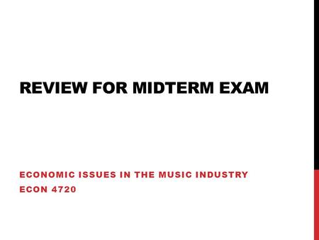 REVIEW FOR MIDTERM EXAM ECONOMIC ISSUES IN THE MUSIC INDUSTRY ECON 4720.