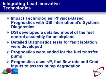 Integrating Lead Innovative Technologies  Impact Technologies’ Physics-Based Prognostics with DSI International’s Systems Diagnostics  DSI developed.