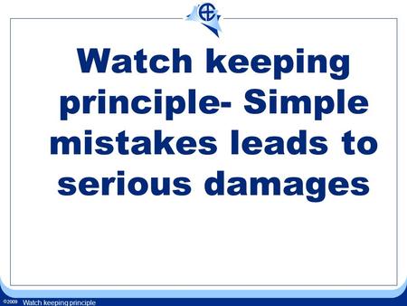  2009 Watch keeping principle Watch keeping principle- Simple mistakes leads to serious damages.