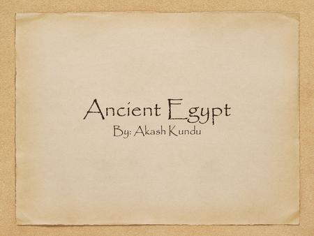 Ancient Egypt By: Akash Kundu. Interduction Ancient Egypt is a very well known culture. There is a lot of history in every piece. Prepare to learn about.