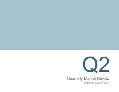 Q2 Quarterly Market Review Second Quarter 2014. Quarterly Market Review Second Quarter 2014 Overview: Market Summary US Stock Market Performance World.