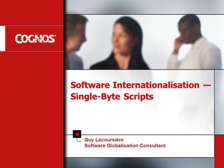 Software Internationalisation — Single-Byte Scripts Guy Lacoursière Software Globalisation Consultant.