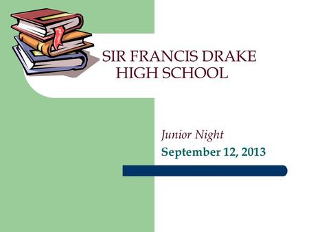 SIR FRANCIS DRAKE HIGH SCHOOL Junior Night September 12, 2013.