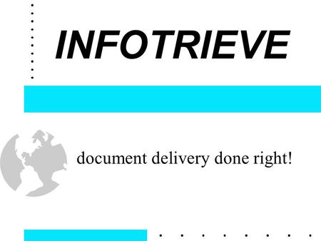 INFOTRIEVE document delivery done right!. Why Document Delivery?  Over 15 million article transactions last year for ILL and document delivery  More.