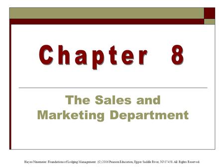 Hayes/Ninemeier: Foundations of Lodging Management. (C) 2006 Pearson Education, Upper Saddle River, NJ 07458. All Rights Reserved. The Sales and Marketing.