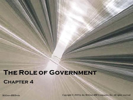 The Role of Government Chapter 4 Copyright © 2010 by the McGraw-Hill Companies, Inc. All rights reserved. McGraw-Hill/Irwin.