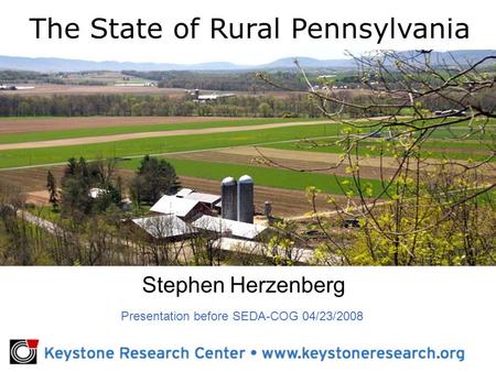 Stephen Herzenberg The State of Rural Pennsylvania Presentation before SEDA-COG 04/23/2008.