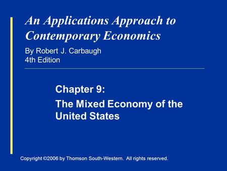 Copyright ©2006 by Thomson South-Western. All rights reserved. An Applications Approach to Contemporary Economics By Robert J. Carbaugh 4th Edition Chapter.