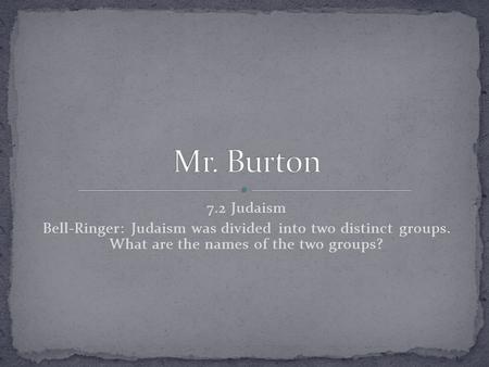 7.2 Judaism Bell-Ringer: Judaism was divided into two distinct groups. What are the names of the two groups?