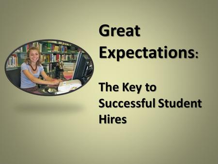 Great Expectations : The Key to Successful Student Hires.