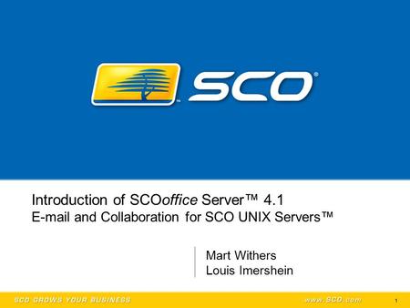 1 Introduction of SCOoffice Server™ 4.1 E-mail and Collaboration for SCO UNIX Servers™ Mart Withers Louis Imershein.