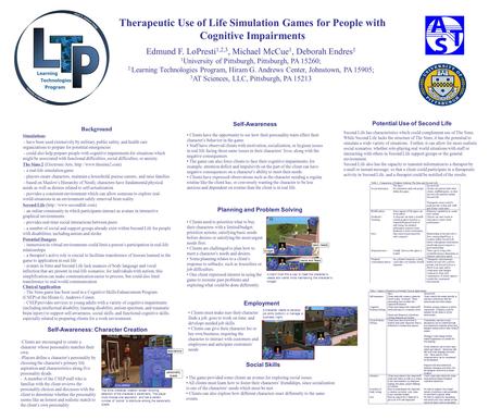 Therapeutic Use of Life Simulation Games for People with Cognitive Impairments Edmund F. LoPresti 1,2,3, Michael McCue 1, Deborah Endres 1 1 University.