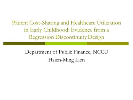 Patient Cost-Sharing and Healthcare Utilization in Early Childhood: Evidence from a Regression Discontinuity Design Department of Public Finance, NCCU.