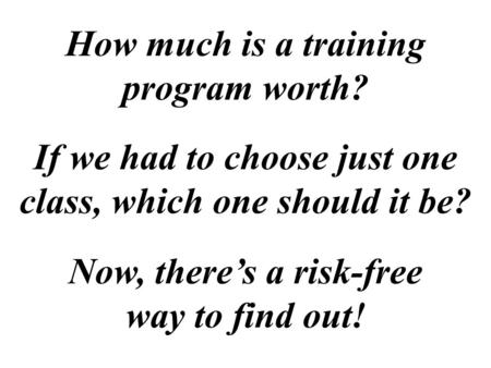 How much is a training program worth? If we had to choose just one class, which one should it be? Now, there’s a risk-free way to find out!