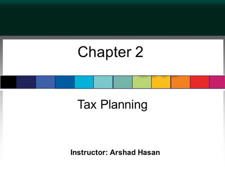 Chapter 2 Tax Planning Instructor: Arshad Hasan. Standards for a Good Tax In theory, every tax can be evaluated on four standards. A good tax should be: