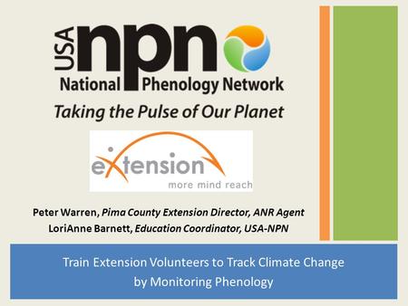 Peter Warren, Pima County Extension Director, ANR Agent LoriAnne Barnett, Education Coordinator, USA-NPN Train Extension Volunteers to Track Climate Change.