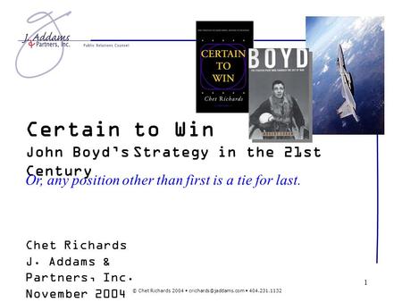 © Chet Richards 2004 404.231.1132 1 Certain to Win John Boyd’s Strategy in the 21st Century Or, any position other than first is.