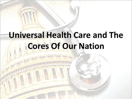 Universal Health Care and The Cores Of Our Nation.