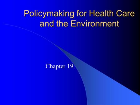 Policymaking for Health Care and the Environment Chapter 19.