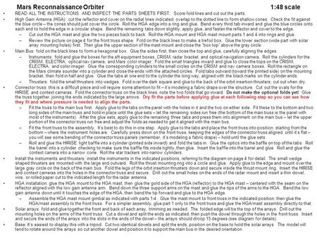 Mars Reconnaissance Orbiter1:48 scale READ ALL THE INSTRUCTIONS AND INSPECT THE PARTS SHEETS FIRST. Score fold lines and cut out the parts. High Gain Antenna.