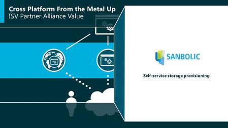 Cross Platform From the Metal Up ISV Partner Alliance Value Self-service storage provisioning.