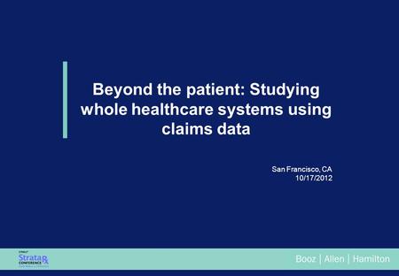 San Francisco, CA 10/17/2012 Beyond the patient: Studying whole healthcare systems using claims data.