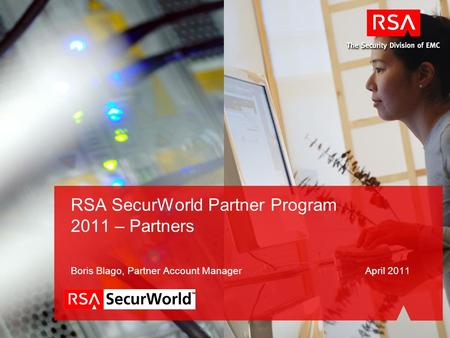 RSA SecurWorld Partner Program 2011 – Partners Boris Blago, Partner Account Manager April 2011.