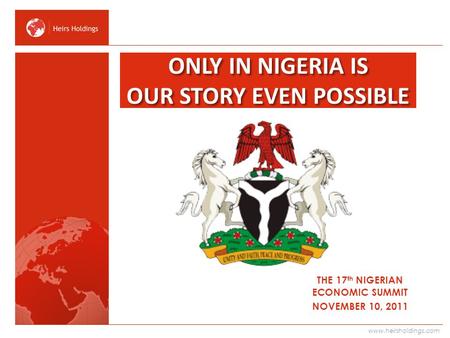 Www.heirsholdings.com ONLY IN NIGERIA IS OUR STORY EVEN POSSIBLE THE 17 th NIGERIAN ECONOMIC SUMMIT NOVEMBER 10, 2011.