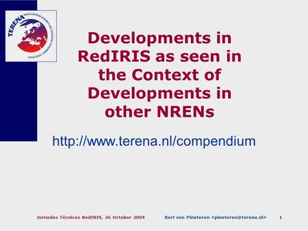 Bert van Pinxteren Jornadas Técnicas RedIRIS, 26 October 20041 Developments in RedIRIS as seen in the Context of Developments in other NRENs