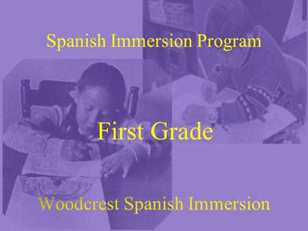 First Grade Spanish Immersion Program. Woodcrest Purpose Woodcrest Spanish Immersion School is a supportive community that is focused on working together.