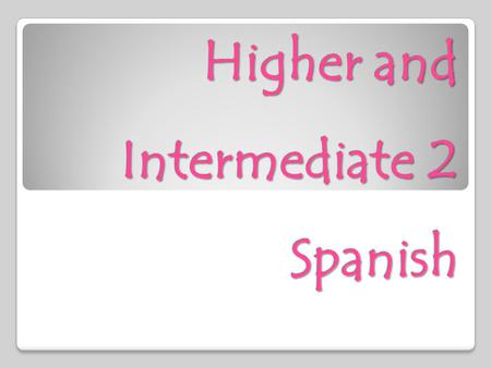 Higher and Intermediate 2 Spanish. Course outline  There are three themes in Higher Spanish: Lifestyles, Education and Work and The Wider World.  Within.