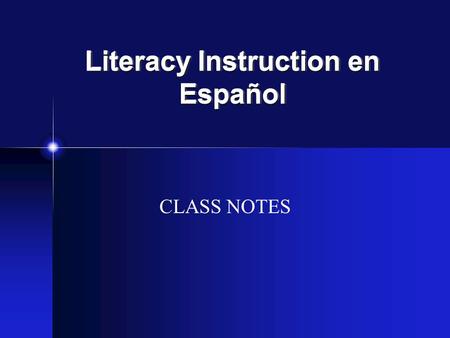 Literacy Instruction en Español CLASS NOTES. From Chapter 1: Society, Culture, and Literacy Pérez & Guzmán What is literacy? A set of cultural practices;