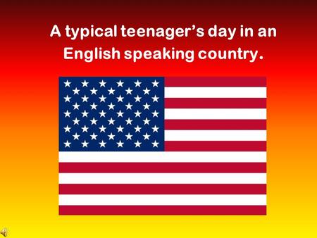 A typical teenager’s day in an English speaking country.