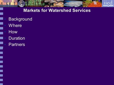 Markets for Watershed Services Background Where How Duration Partners.