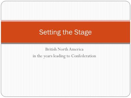 British North America in the years leading to Confederation Setting the Stage.