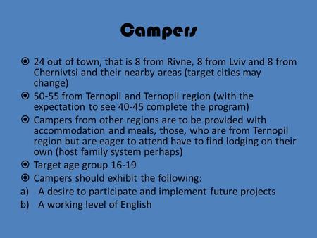 Campers  24 out of town, that is 8 from Rivne, 8 from Lviv and 8 from Chernivtsi and their nearby areas (target cities may change)  50-55 from Ternopil.