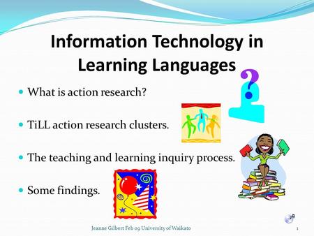 Information Technology in Learning Languages What is action research? TiLL action research clusters. The teaching and learning inquiry process. Some findings.