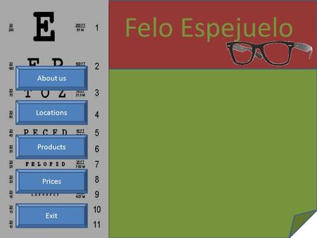 About us Products Exit Prices Locations Felo Espejuelo About us Products Exit Prices Locations Felo Espejuelo Click on an item to begin.
