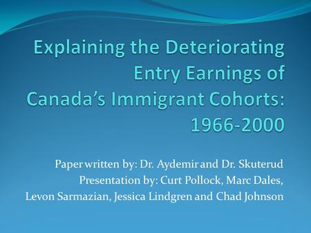 Paper written by: Dr. Aydemir and Dr. Skuterud Presentation by: Curt Pollock, Marc Dales, Levon Sarmazian, Jessica Lindgren and Chad Johnson.